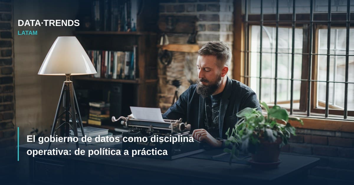 El gobierno de datos como disciplina operativa: de política a práctica