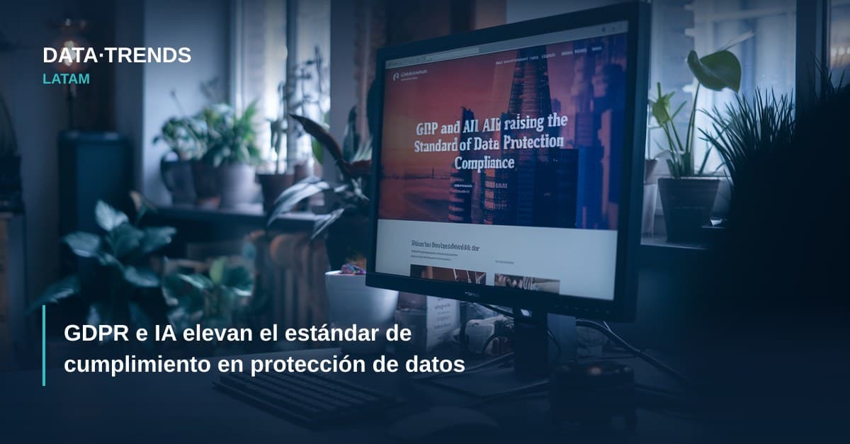 GDPR e IA elevan el estándar de cumplimiento en protección de datos