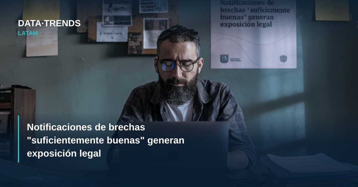 Notificaciones de brechas “suficientemente buenas” generan exposición legal