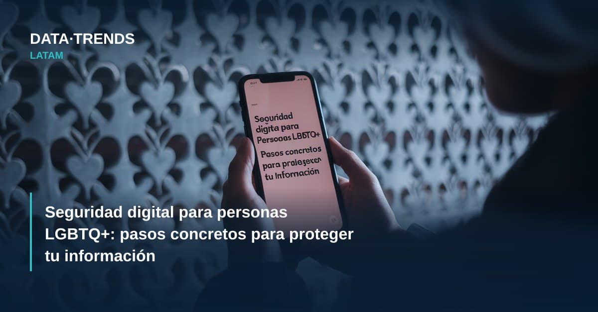 Seguridad digital para personas LGBTQ+: pasos concretos para proteger tu información