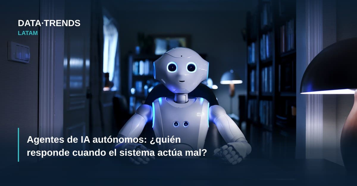 Agentes de IA autónomos: ¿quién responde cuando el sistema actúa mal?