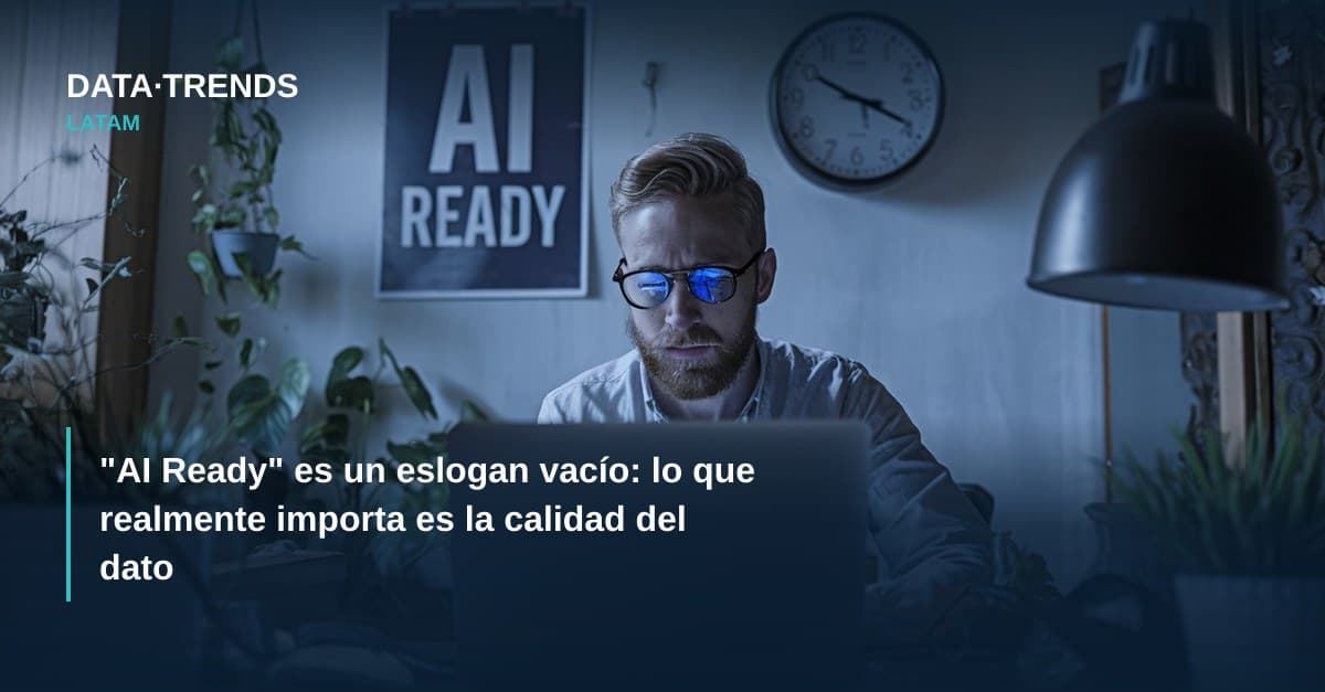 “AI Ready” es un eslogan vacío: lo que realmente importa es la calidad del dato