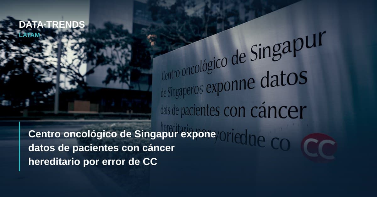 Centro oncológico de Singapur expone datos de pacientes con cáncer hereditario por error de CC