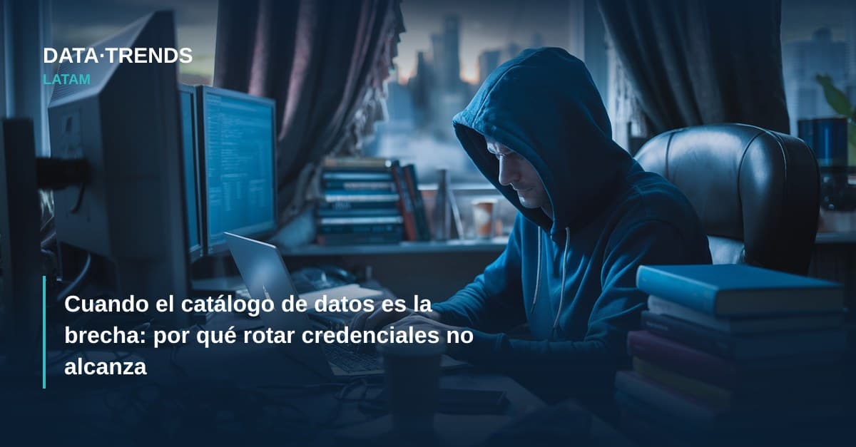 Cuando el catálogo de datos es la brecha: por qué rotar credenciales no alcanza