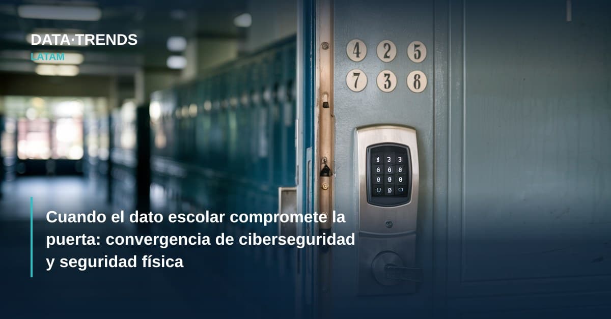 Cuando el dato escolar compromete la puerta: convergencia de ciberseguridad y seguridad física