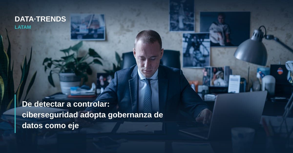 De detectar a controlar: ciberseguridad adopta gobernanza de datos como eje