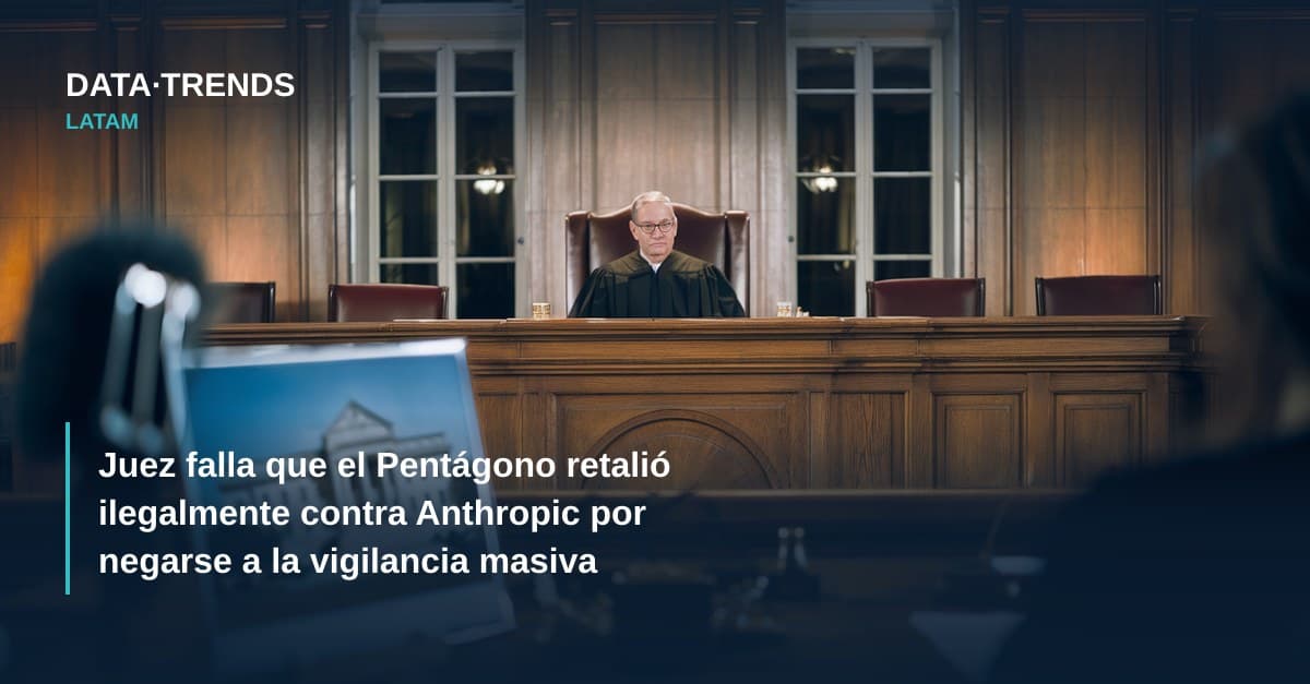 Juez falla que el Pentágono retalió ilegalmente contra Anthropic por negarse a la vigilancia masiva