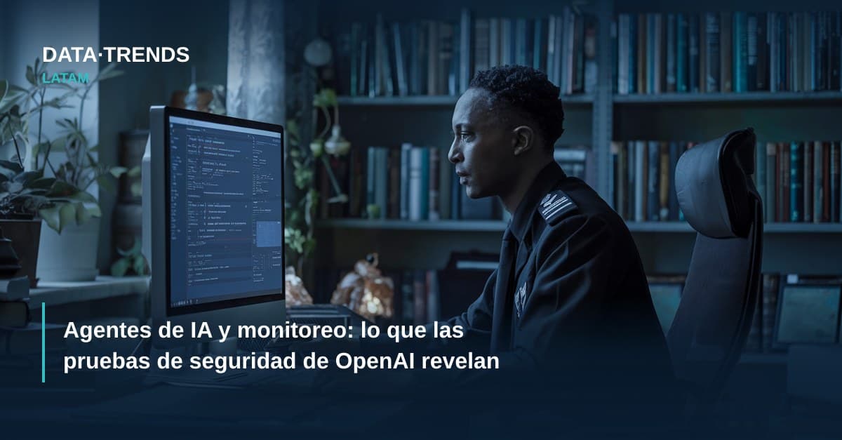 Agentes de IA y monitoreo: lo que las pruebas de seguridad de OpenAI revelan