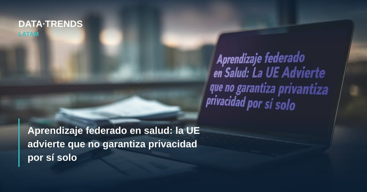 Aprendizaje federado en salud: la UE advierte que no garantiza privacidad por sí solo