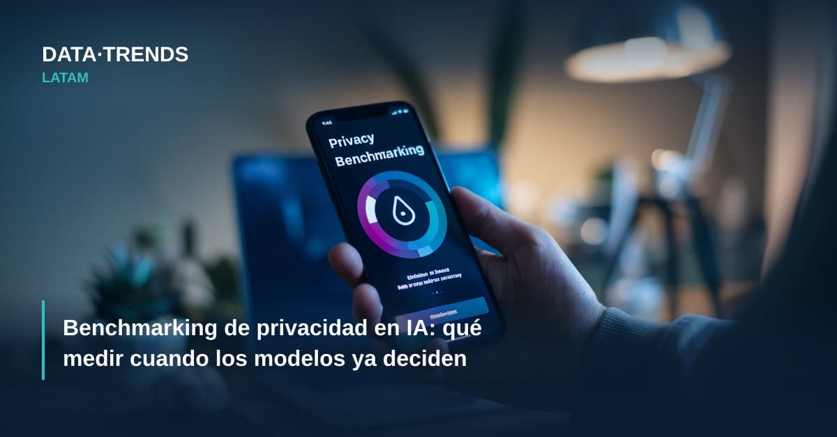 Benchmarking de privacidad en IA: qué medir cuando los modelos ya deciden