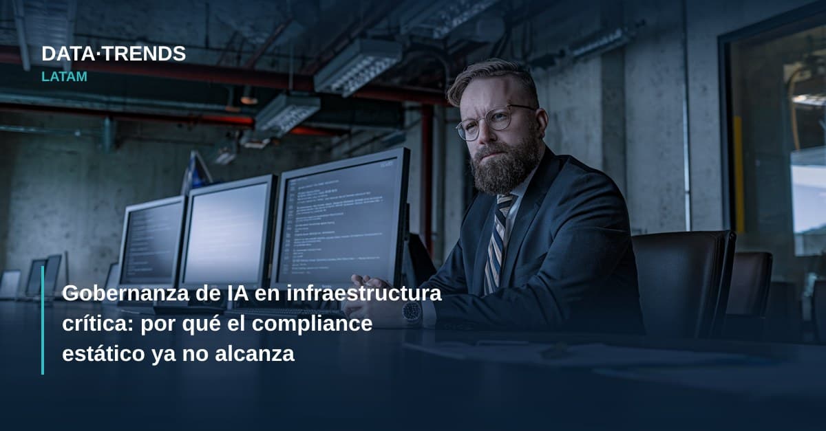 Gobernanza de IA en infraestructura crítica: por qué el compliance estático ya no alcanza