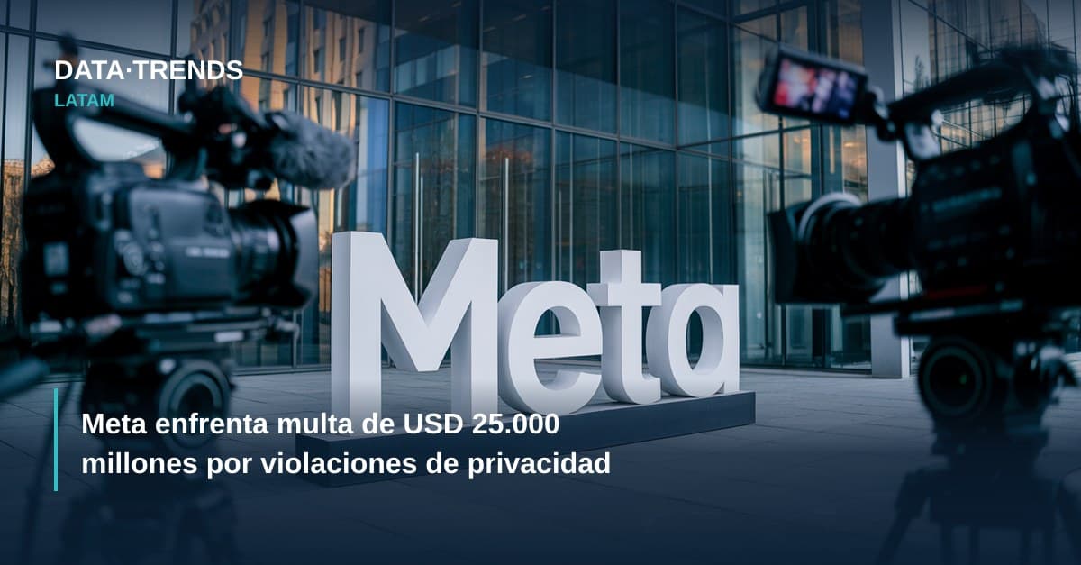 Meta enfrenta multa de USD 25.000 millones por violaciones de privacidad