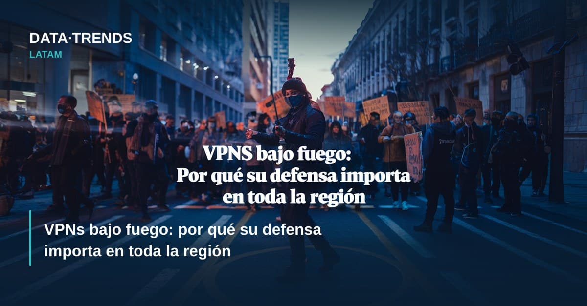 VPNs bajo fuego: por qué su defensa importa en toda la región